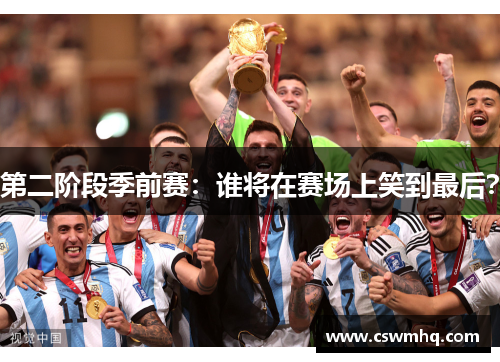 第二阶段季前赛:谁将在赛场上笑到最后? 第二阶段季前赛:谁将在赛场上笑到最后?