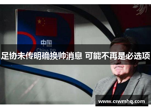 足协未传明确换帅消息 可能不再是必选项